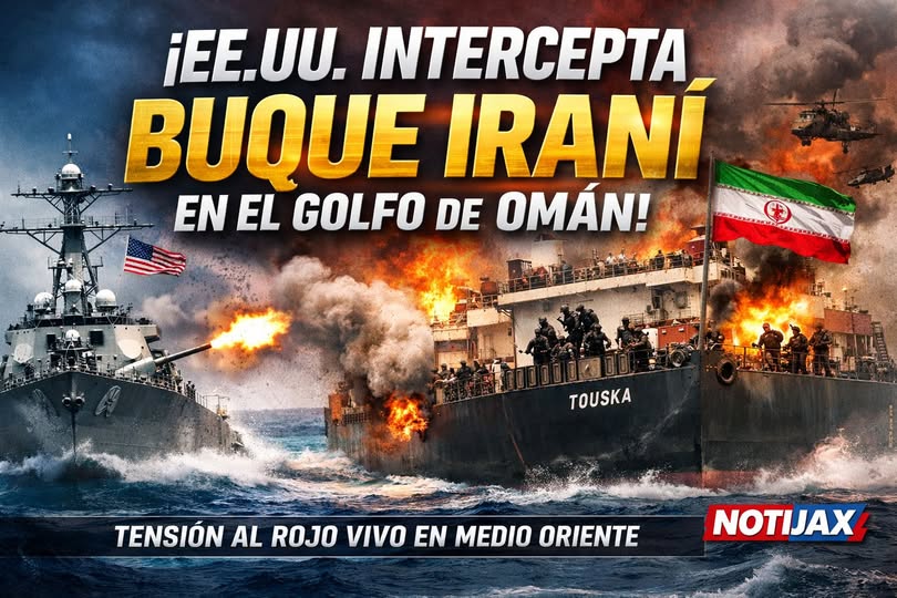 EE. UU. INTERCEPTA BUQUE IRANÍ EN EL GOLFO DE OMÁN Y AUMENTA LA TENSIÓN INTERNACIONAL