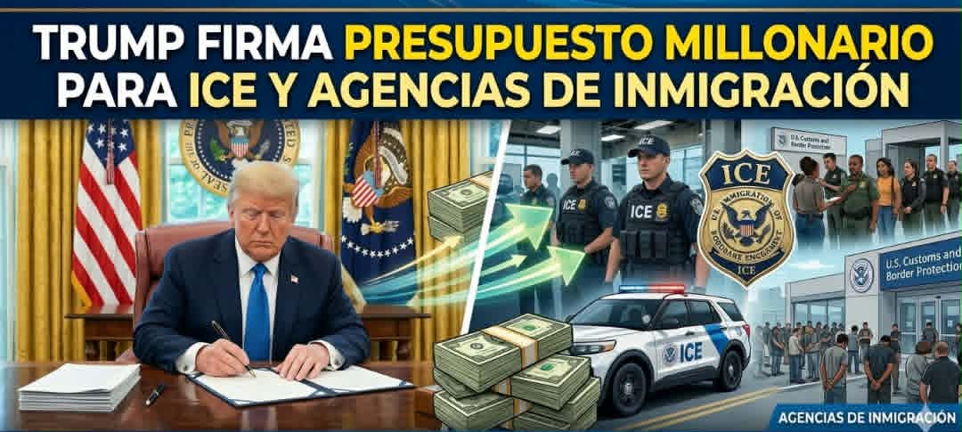 TRUMP FIRMA PRESUPUESTO MILLONARIO PARA ICE Y AGENCIAS DE INMIGRACIÓN