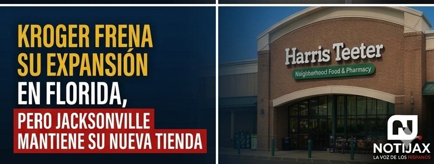 KROGER FRENA SU EXPANSIÓN EN FLORIDA, PERO JACKSONVILLE MANTIENE SU NUEVA TIENDA